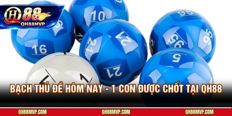Soi Cầu Bạch Thủ Đề Hôm Nay | Chốt 1 Con Độc Thủ Tại QH88 - QH88 - ma68.live