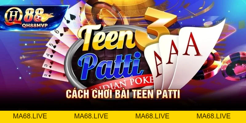 Cách Chơi Bài Teen Patti | Luật 3 Lá Ấn Độ Tại QH88 - QH88 - ma68.live