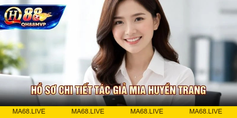 Mia Huyền Trang - Tác Giả Chính Thức Tại QH88 - QH88 - ma68.live