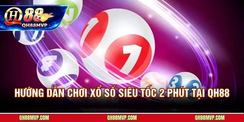 Xổ Số Siêu Tốc 2 Phút QH88 - Hướng Dẫn Chơi Từ A Đến Z - QH88 - ma68.live