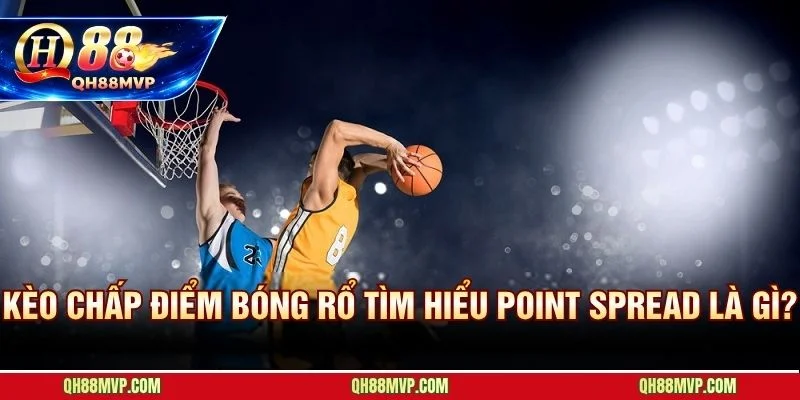 Kèo Chấp Bóng Rổ - Hướng Dẫn Đọc Point Spread NBA/VBA - QH88 - ma68.live