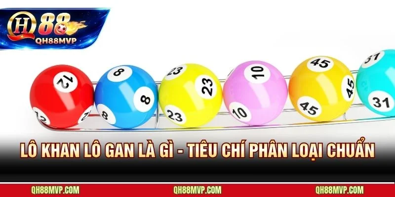 Lô Khan Là Gì - Quy Trình Phân Tích Lô Gan Chuẩn Tại QH88 - QH88 - ma68.live