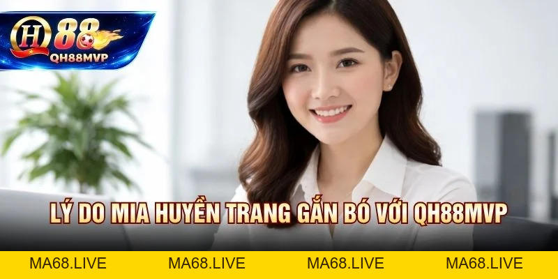 Mia Huyền Trang - Tác Giả Chính Thức Tại QH88 - QH88 - ma68.live