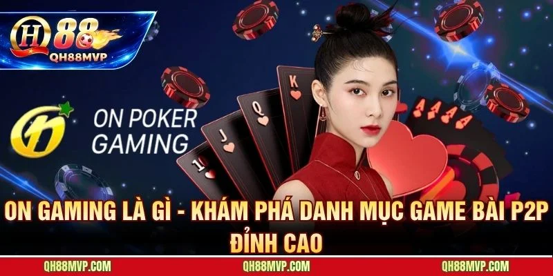 On Gaming QH88 | Sảnh Game Bài P2P Đánh Giá Chi Tiết - QH88 - ma68.live