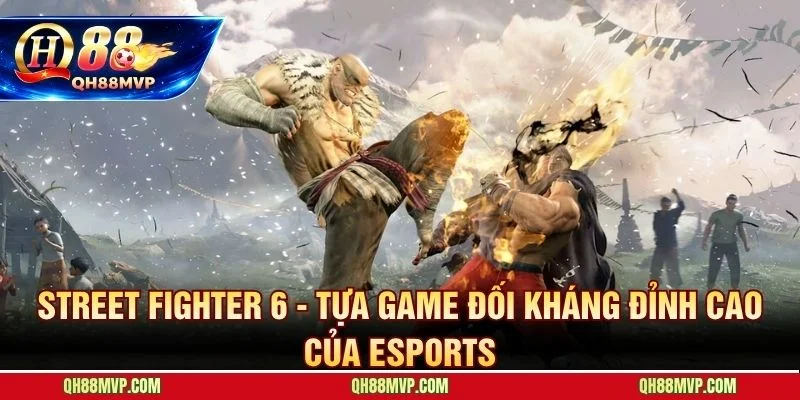 Cá Cược Street Fighter 6 | Kèo Esports Đối Kháng Tại QH88 - QH88 - ma68.live
