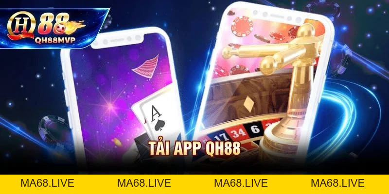 Tải App QH88 Chính Thức - Bảo Mật 3 Lớp SSL Không Bị Chặn - QH88 - ma68.live