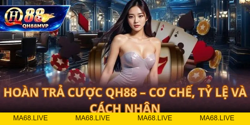 Hoàn Trả Cược QH88 – Cơ Chế, Tỷ Lệ Và Cách Nhận - QH88 - ma68.live