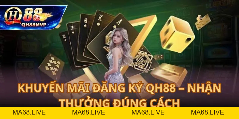 Khuyến Mãi Đăng Ký QH88 – Nhận Thưởng Đúng Cách - QH88 - ma68.live