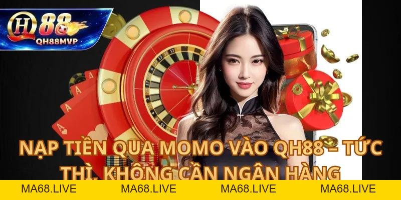 Nạp Tiền Qua Momo vào QH88 – Tức Thì, Không Cần Ngân Hàng - QH88 - ma68.live