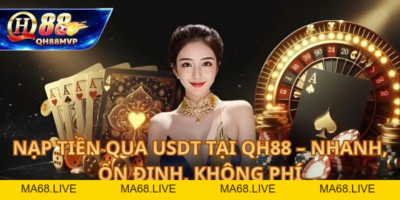 Nạp Tiền Qua USDT tại QH88 – Nhanh, Ổn Định, Không Phí - QH88 - ma68.live