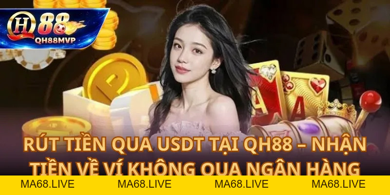 Rút Tiền Qua USDT tại QH88 – Nhận Tiền Về Ví Không Qua Ngân Hàng - QH88 - ma68.live