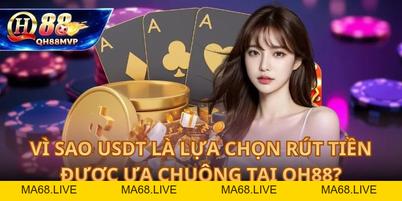 Rút Tiền Qua USDT tại QH88 – Nhận Tiền Về Ví Không Qua Ngân Hàng - QH88 - ma68.live