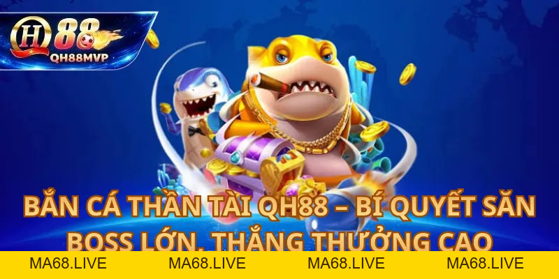Bắn Cá Thần Tài QH88 – Bí Quyết Săn Boss Lớn, Thắng Thưởng Cao - QH88 - ma68.live