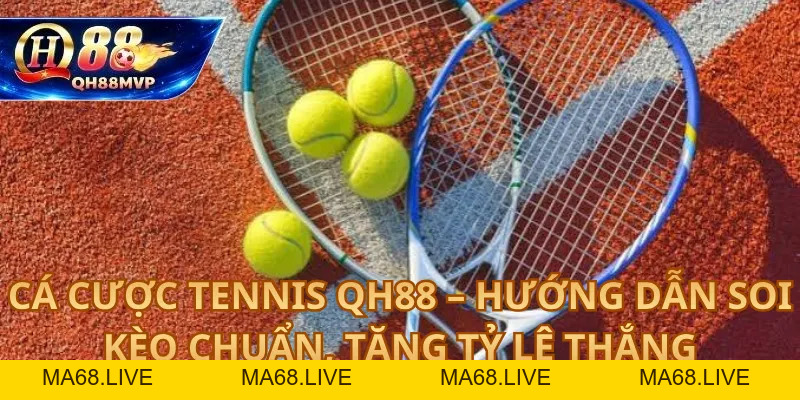 Cá Cược Tennis QH88 – Hướng Dẫn Soi Kèo Chuẩn, Tăng Tỷ Lệ Thắng - QH88 - ma68.live