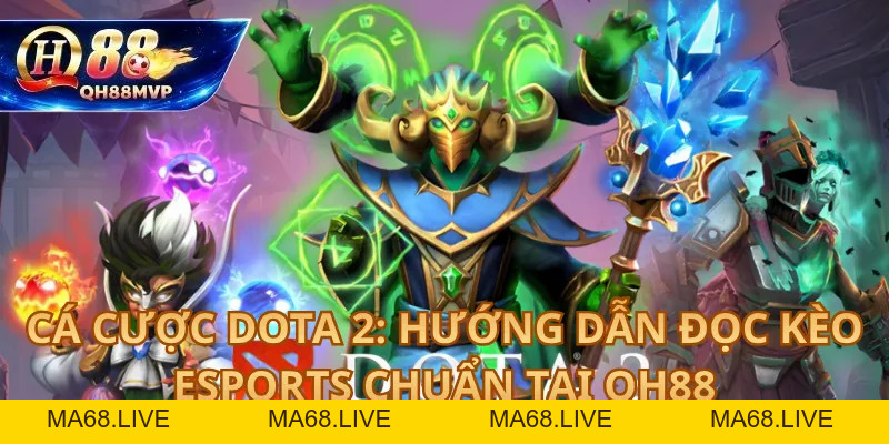 Cá cược Dota 2: Hướng dẫn đọc kèo Esports chuẩn tại QH88 - QH88 - ma68.live