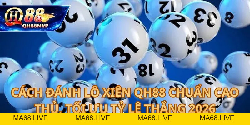 Cách Đánh Lô Xiên QH88 Chuẩn Cao Thủ, Tối Ưu Tỷ Lệ Thắng 2026 - QH88 - ma68.live