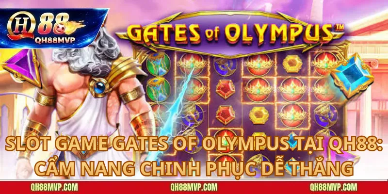 Slot game Gates of Olympus tại QH88: Cẩm nang chinh phục dễ thắng - QH88 - ma68.live